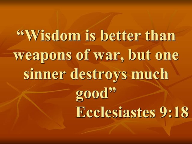 Wise quote. Wisdom is better than weapons of war, but one sinner destroys much good. Ecclesiastes 9,18.jpg