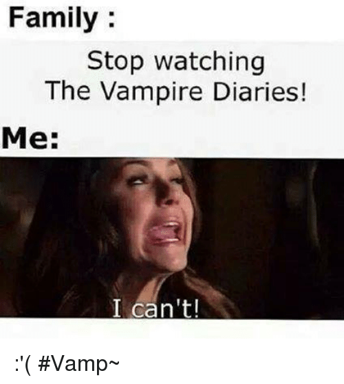 family-stop-watching-the-vampire-diaries-me-i-cant-7836202.png
