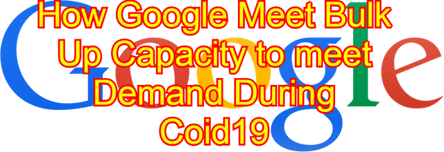 How Google Meet Bulk Up Capacity to meet demand during Coid19.png