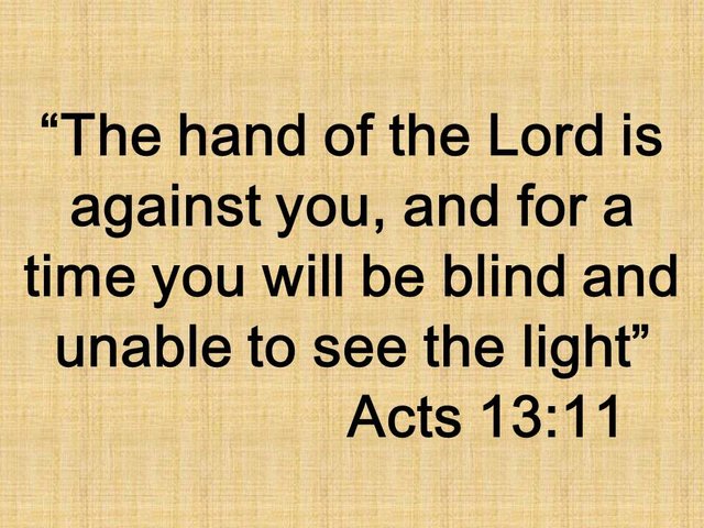 Elymas, the sorcerer. The hand of the Lord is against you, and for a time you will be blind and unable to see the light. Acts 13,11.jpg