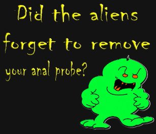 did_the_aliens_forget_to_remove_your_anal_probe_t_shirt-r47cc26b18cc04219882fd8e398fab6b2_k2gl9_307.jpg