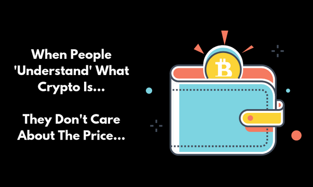 When People 'Understand' What Crypto Is...They Don't Care About The Price....png
