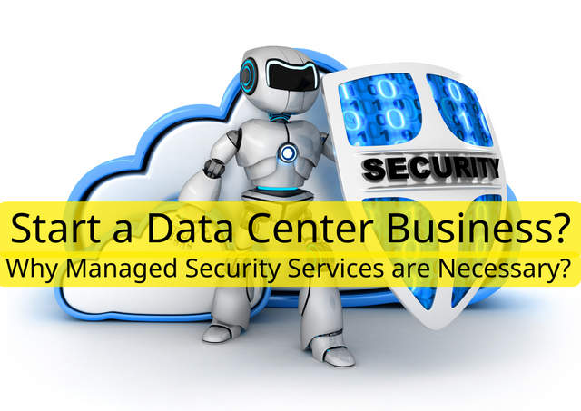 You Want to Start a Data Center Business Why Managed Security Services are Necessary.png