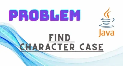 Find-the-Character-Case-–-Java-Problem.webp