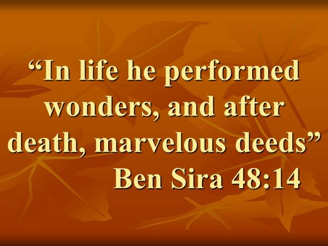 The prophet Elisha. In life he performed wonders, and after death, marvelous deeds. Ben Sira 48,14.jpg