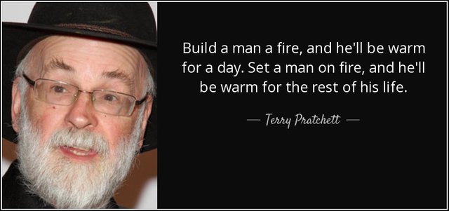 quote-build-a-man-a-fire-and-he-ll-be-warm-for-a-day-set-a-man-on-fire-and-he-ll-be-warm-for-terry-pratchett-23-55-60.jpg