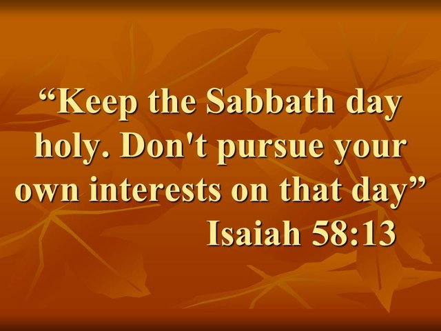 Isaiah and the faithfulness to god. Keep the Sabbath day holy. Don't pursue your own interests on that day. Isaiah 58,13.jpg