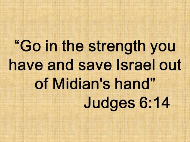Gideon, judge of Israel. Go in the strength you have and save Israel out of Midian's hand. Judges 6,14.jpg