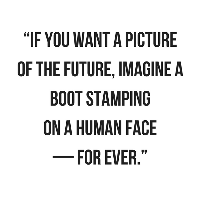 “If you want a picture of the future, imagine a boot stamping on a human face—for ever.” (1).png
