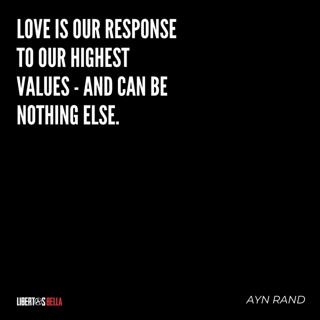 “Love is our response to our highest values – and can be nothing else.” – Ayn Rand.png