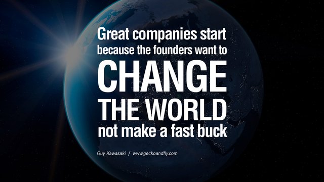 Great companies start because the founders want to change the world not make a fast buck.jpg
