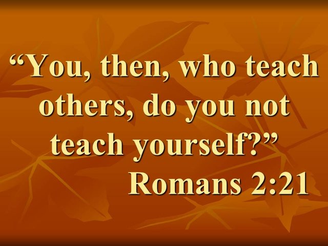 The judgment of the Lord. You, then, who teach others, do you not teach yourself. Romans 2,21.jpg