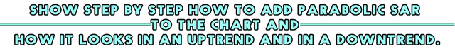 Show step by step how to add Parabolic Sar to the chart and how it looks in an uptrend and in a downtrend..png