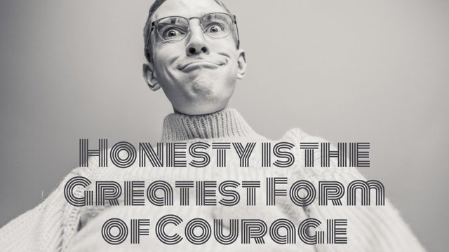 Honesty is the Greatest Form of Courage.jpg