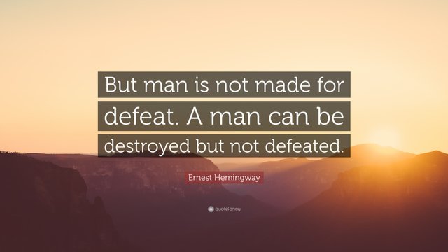 But man is not made for defeat. A man can be destroyed but not defeated..jpg