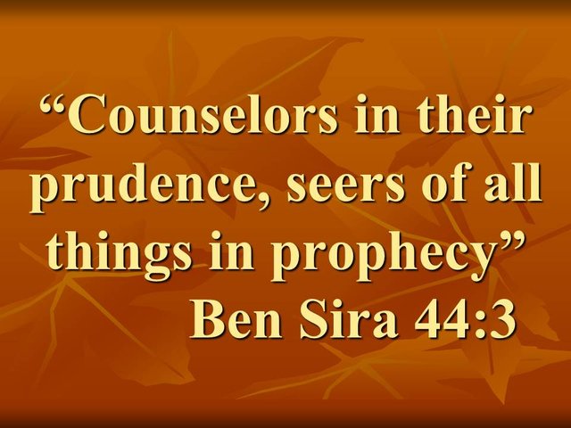 Praise to the ancestors of Israel. Counselors in their prudence, seers of all things in prophecy. Ben Sira 44,3.jpg