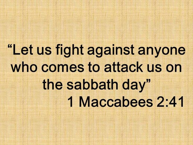 The common sense in the Bible. Let us fight against anyone who comes to attack us on the sabbath day. 1 Maccabees 2,41.jpg