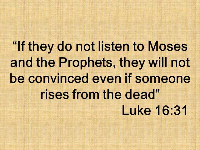 The wisdom of Jesus. If they do not listen to Moses and the Prophets, they will not be convinced even if someone rises from the dead. Luke 16,31.jpg