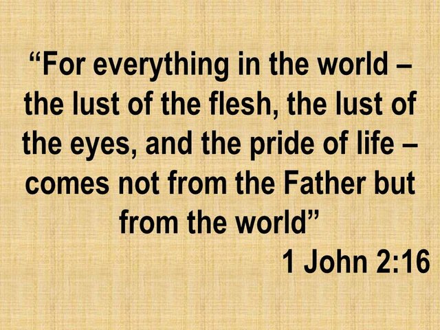 Spiritual studies. For everything in the world comes not from the Father but from the world. 1 John 2,16.jpg