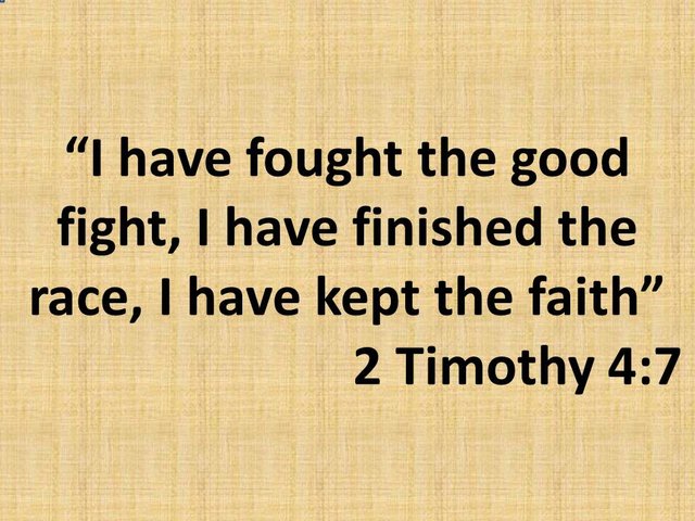 Spiritual Warfare is real. I have fought the good fight, I have finished the race, I have kept the faith. 2 Timothy 4,7.jpg