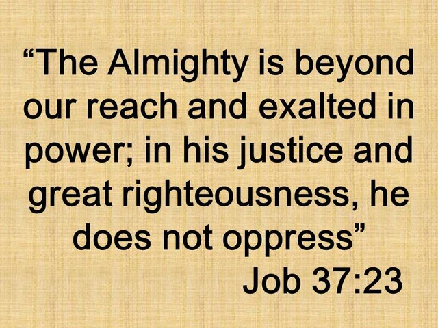 The speech of Elihu. The Almighty is beyond our reach and exalted in power; in his justice and great righteousness, he does not oppress. Job 37,23.jpg