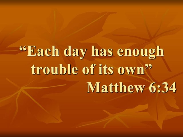 God's word for today (bible study). Each day has enough trouble of its own. Matthew 6,34.jpg