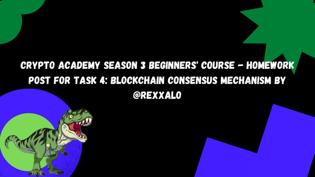 Crypto Academy Season 3 Beginners' course - Homework Post for Task 4 Blockchain Consensus Mechanism by @rexxalo.png