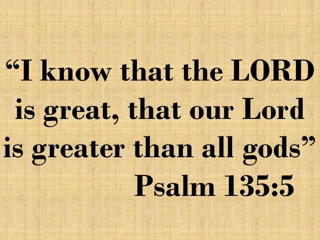 Idolatry in the Bible. I know that the LORD is great, that our Lord is greater than all gods. Psalm 135,5.jpg