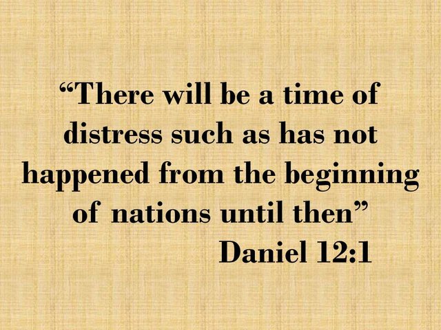 Prophecies for the future. There will be a time of distress such as has not happened from the beginning of nations until then.jpg