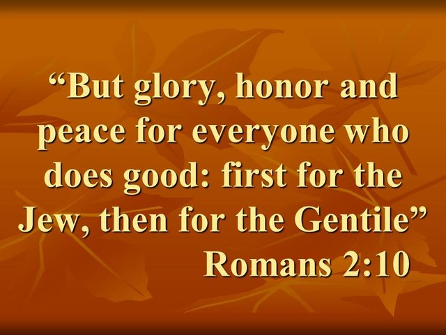 The righteousness of Jesus. But glory, honor and peace for everyone who does good, first for the Jew, then for the Gentile. Romans 2,10.jpg