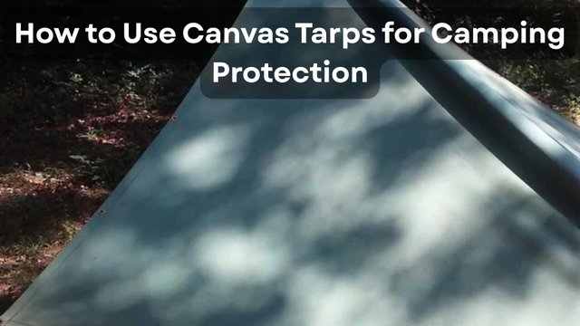 How to Use Canvas Tarps for Camping Protection.jpg