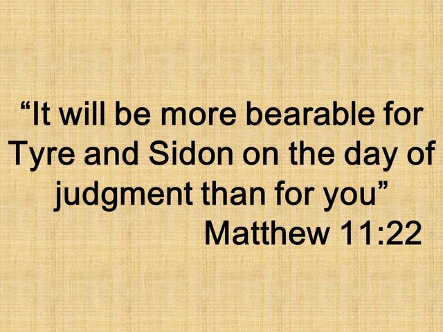 Lament of Jesus for unrepentant towns. It will be more bearable for Tyre and Sidon on the day of judgment than for you. Matthew 11,22.jpg