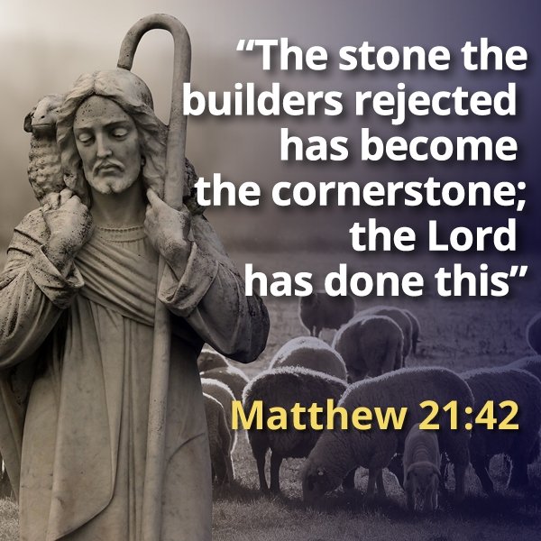 The stone the builders rejected has become the cornestorne; the Lord has done this. Said Jesus in Matthew 21 42.jpg