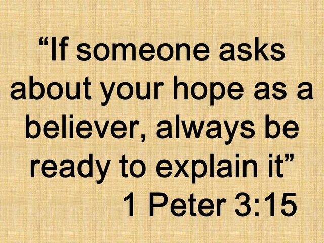 Christian testimony. If someone asks about your hope as a believer, always be ready to explain it. 1 Peter 3,15.jpg