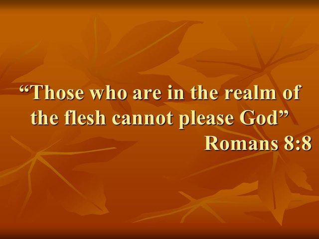 Teaching the bible. Those who are in the realm of the flesh cannot please God. Romans 8,8.jpg