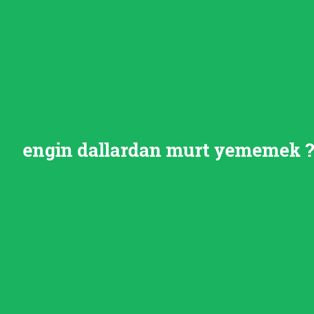 engin-dallardan-murt-yememek.png