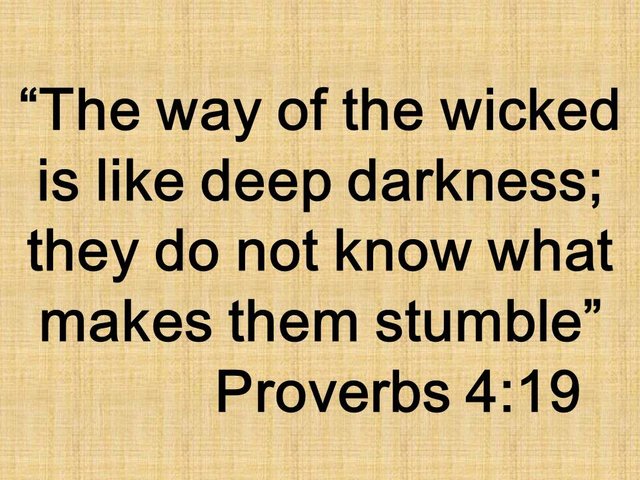 Wisdom quote. The way of the wicked is like deep darkness; they do not know what makes them stumble. Proverbs 4,19.jpg