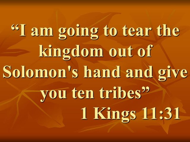 The power of prophecy. I am going to tear the kingdom out of Solomon's hand and give you ten tribes. 1 Kings 11,31.jpg