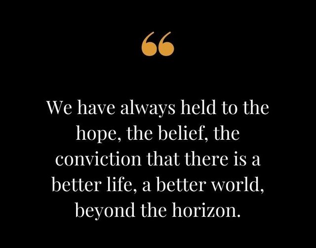 We-have-always-held-to-the-hope-the-belief-the-conviction-that-there-is-a-better-life-a-better-world-beyond-the-horizon.-Franklin-D.-Roosevelt.jpg