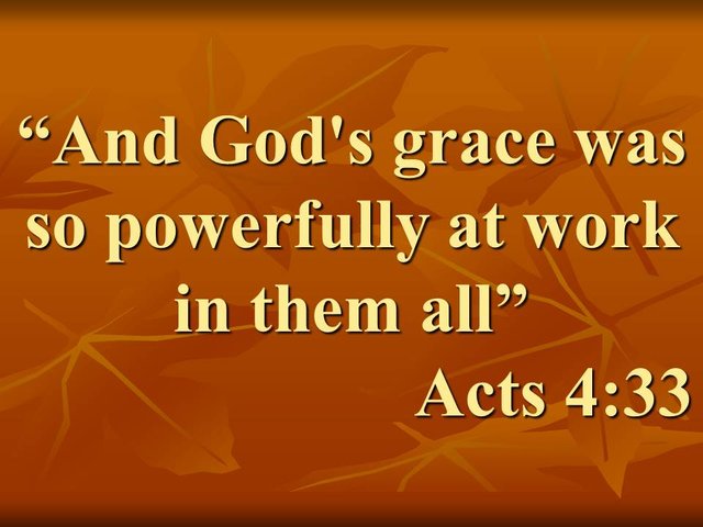 Blessed by the spirit of wisdom. And God's grace was so powerfully at work in them all. Acts 4,33.jpg