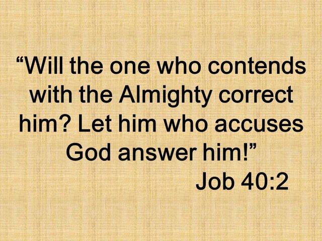 Fear God. Will the one who contends with the Almighty correct him. Let him who accuses God answer him..jpg