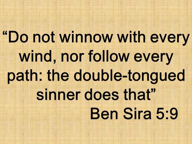 Bible truth. Do not winnow with every wind, nor follow every path, the double-tongued sinner does that. Ben Sira 5,9.jpg