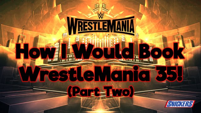 How I Would Book WrestleMania 35! (Part Two).jpg
