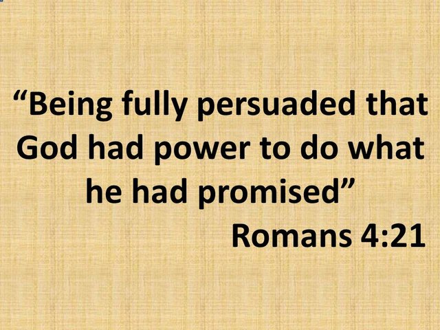 The Lord is faithful. Being fully persuaded that God had power to do what he had promised. Romans 4,21.jpg