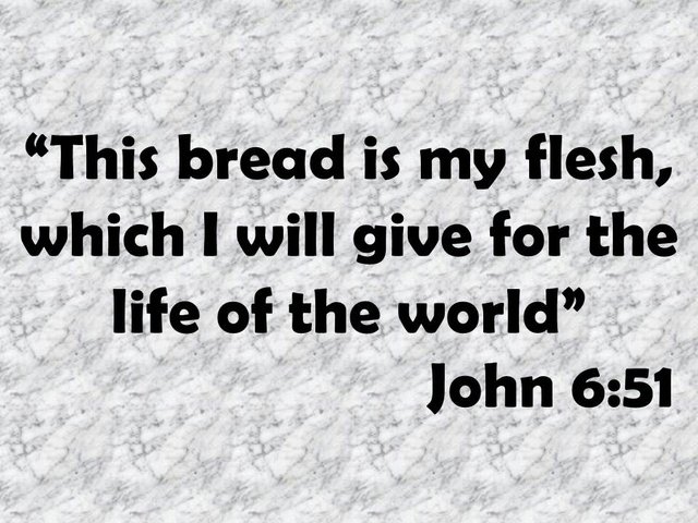 Jesus and the eternal life. This bread is my flesh, which I will give for the life of the world. John 6,51.jpg