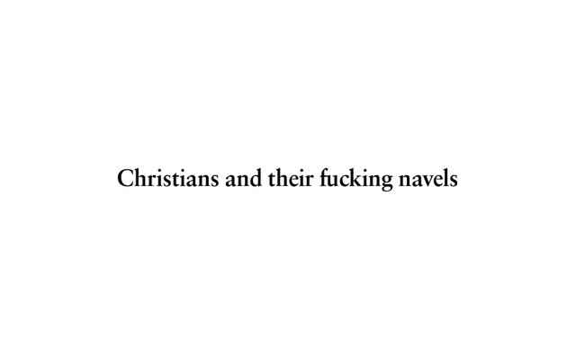 Christians and their fucking navels.jpg