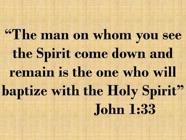 Jesus is God. The man on whom you see the Spirit come down and remain is the one who will baptize with the Holy Spirit.jpg