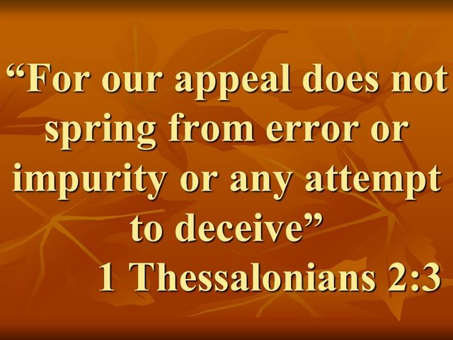 Paul and the gospel. For our appeal does not spring from error or impurity or any attempt to deceive. 1 Thessalonians 2,3.jpg