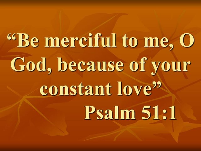 The Lord is wise and perfect. Be merciful to me, O God, because of your constant love. Psalm 51,1.jpg