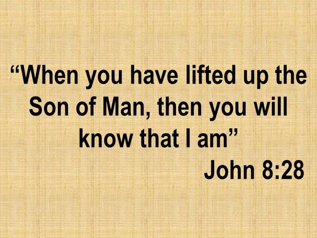 Jesus said. When you have lifted up the Son of Man, then you will know that I am. John 8,28.jpg